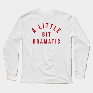 A Little Bit Dramatic Long Sleeve T-Shirt